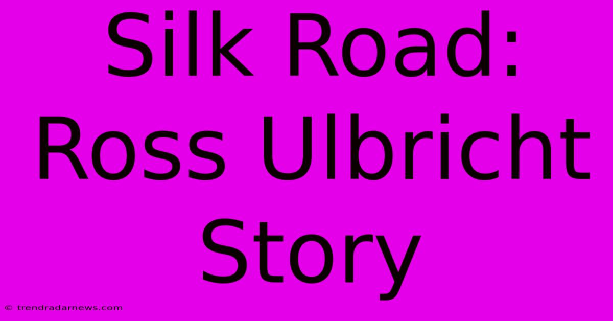 Silk Road: Ross Ulbricht Story