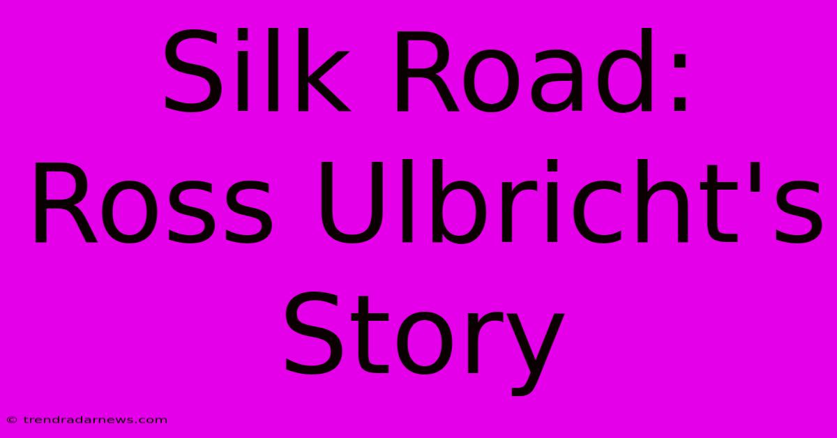 Silk Road: Ross Ulbricht's Story