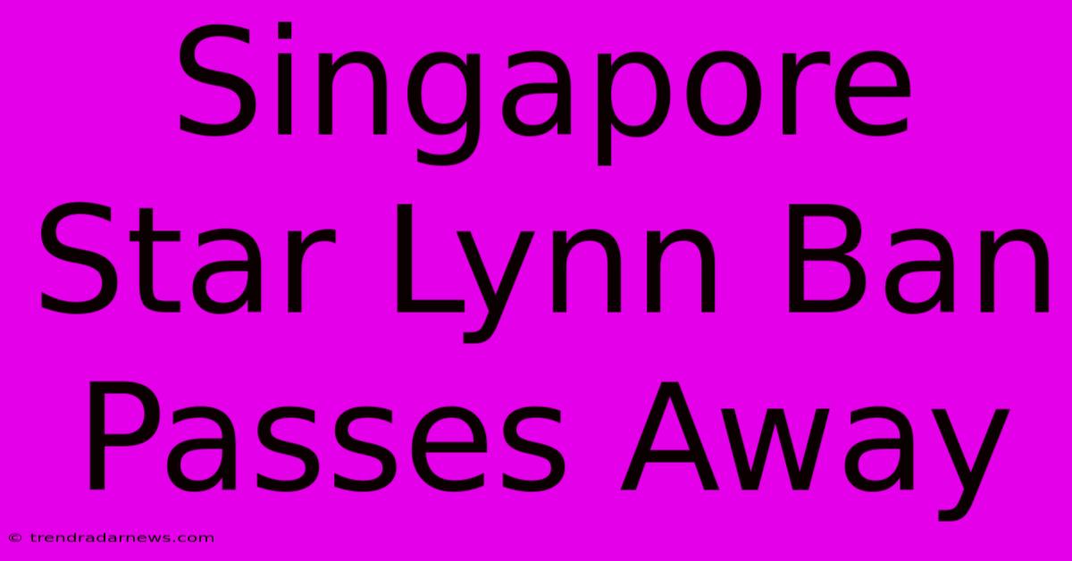 Singapore Star Lynn Ban Passes Away