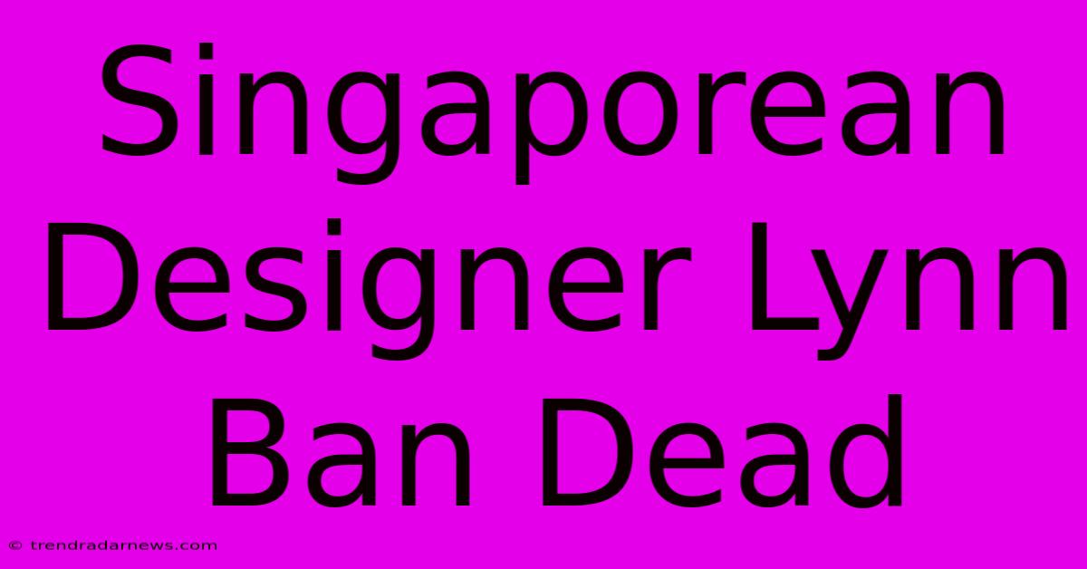 Singaporean Designer Lynn Ban Dead