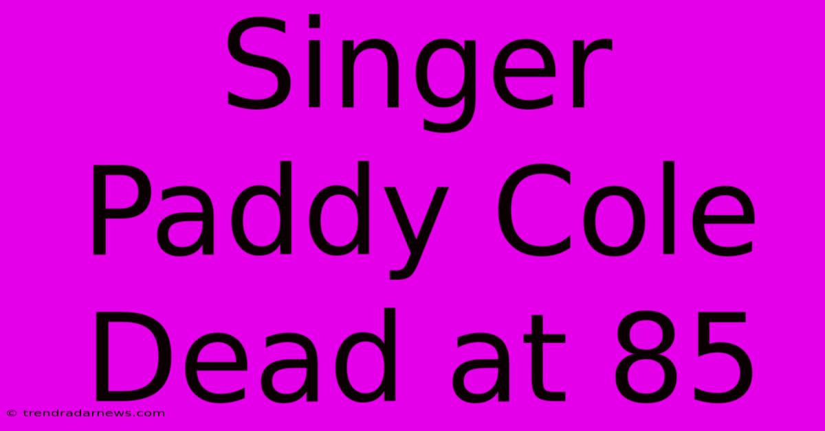 Singer Paddy Cole Dead At 85