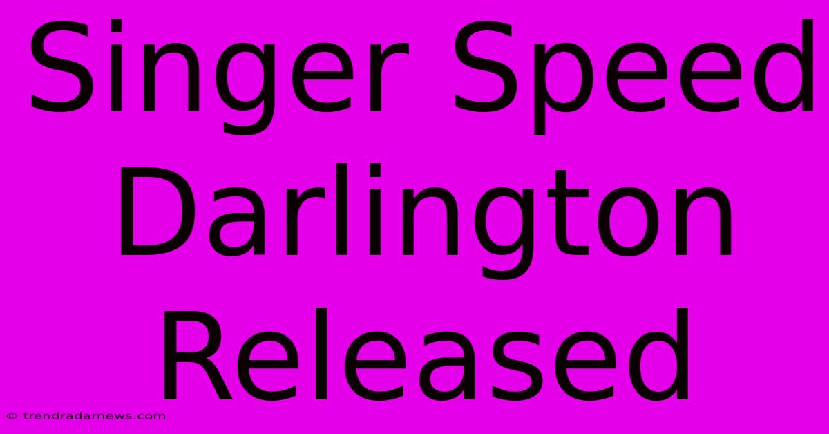 Singer Speed Darlington Released