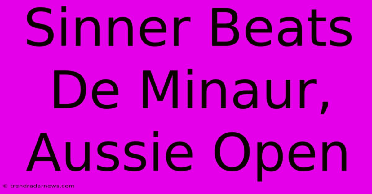 Sinner Beats De Minaur, Aussie Open