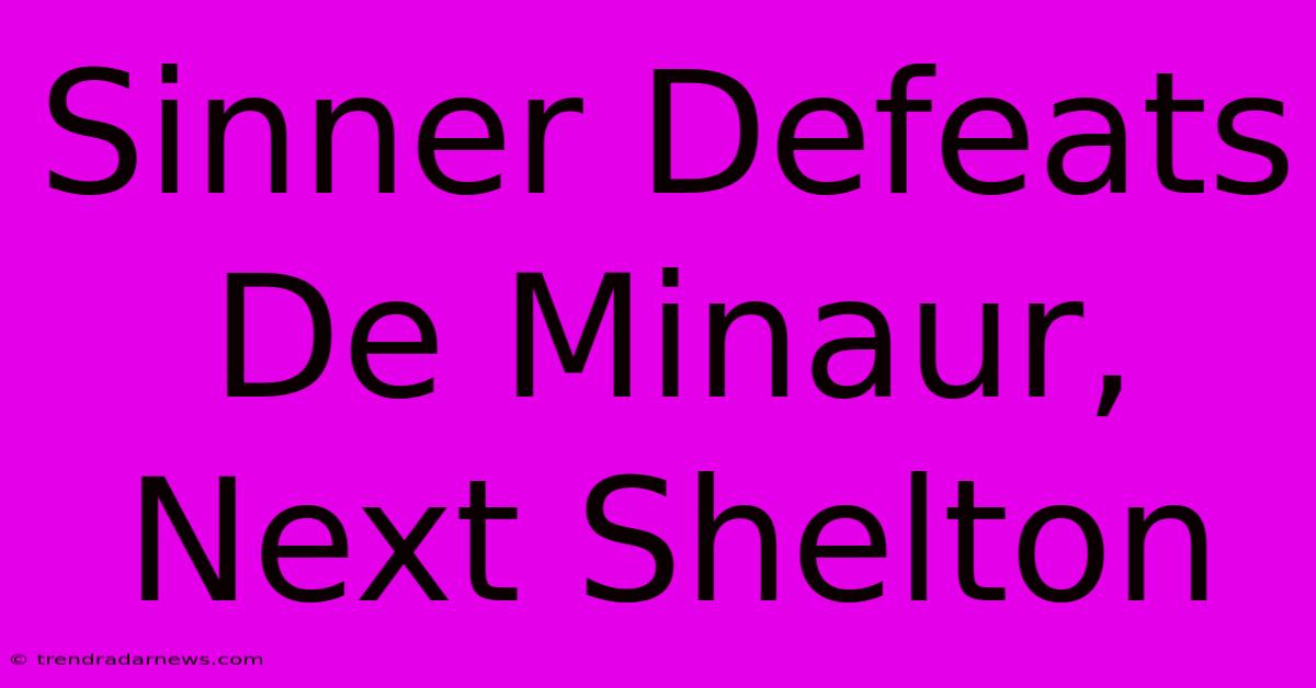 Sinner Defeats De Minaur, Next Shelton