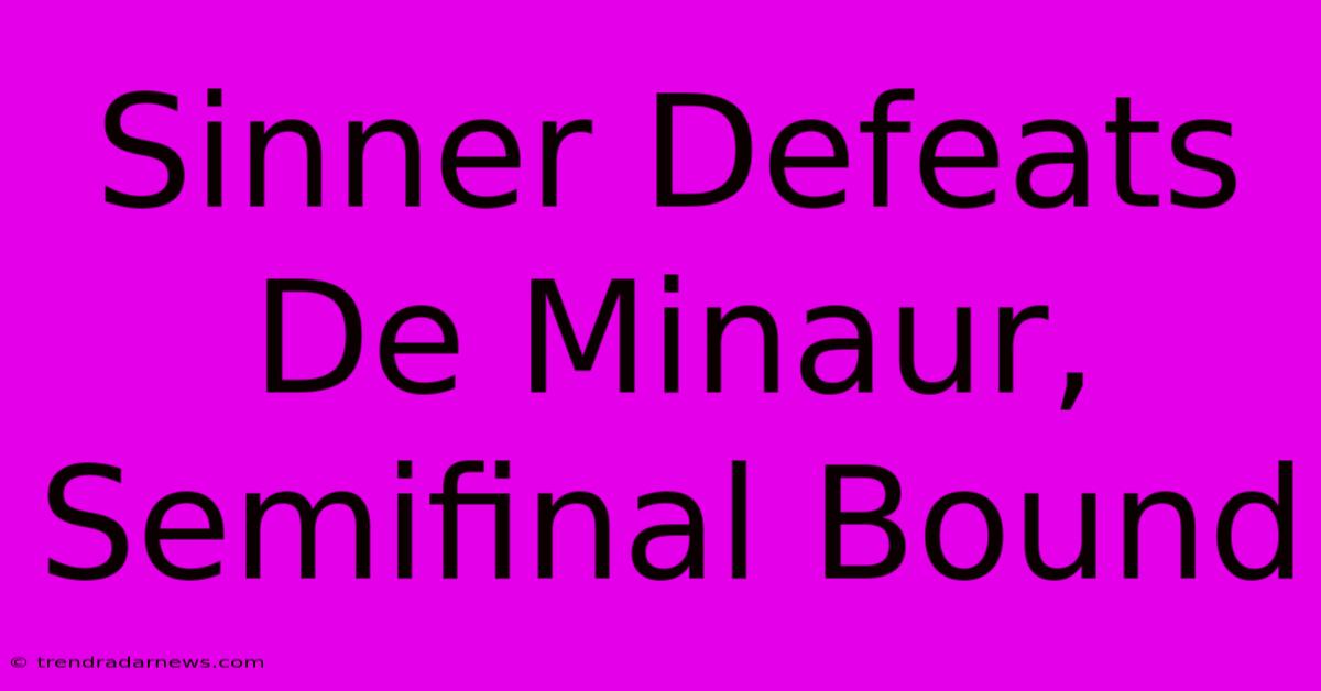 Sinner Defeats De Minaur, Semifinal Bound