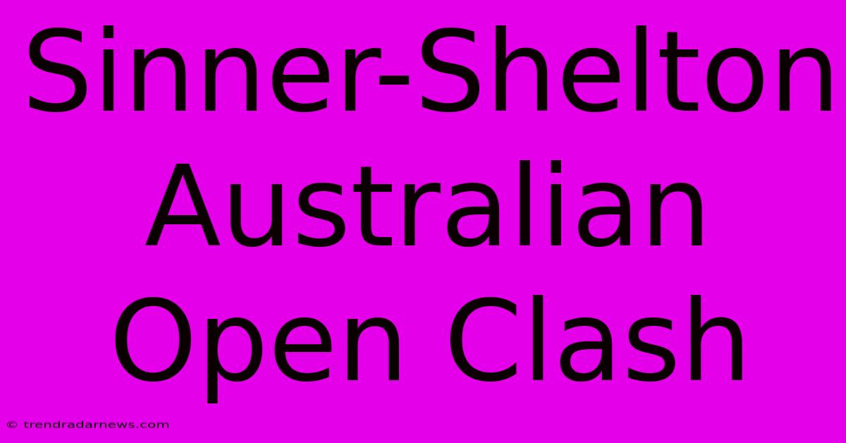 Sinner-Shelton Australian Open Clash