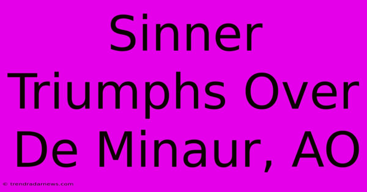 Sinner Triumphs Over De Minaur, AO