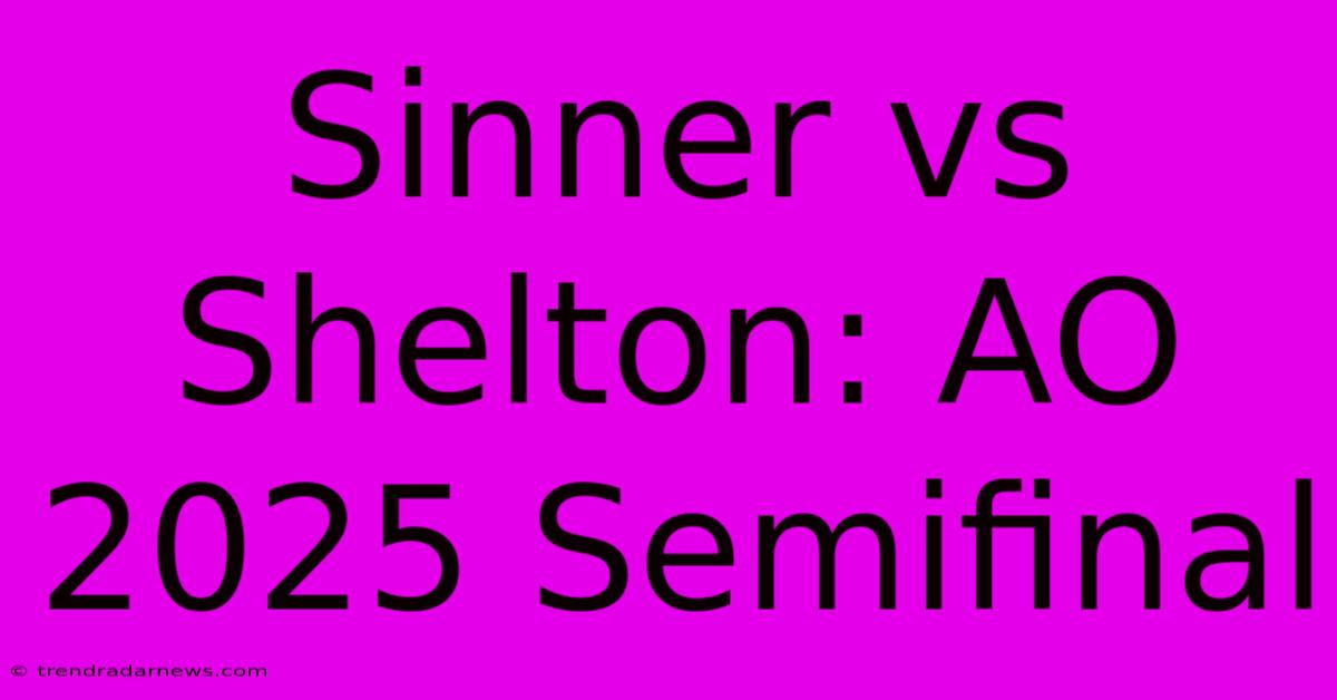 Sinner Vs Shelton: AO 2025 Semifinal