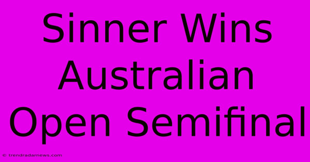 Sinner Wins Australian Open Semifinal