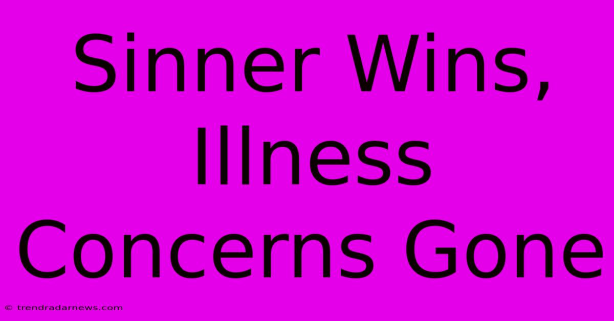 Sinner Wins, Illness Concerns Gone