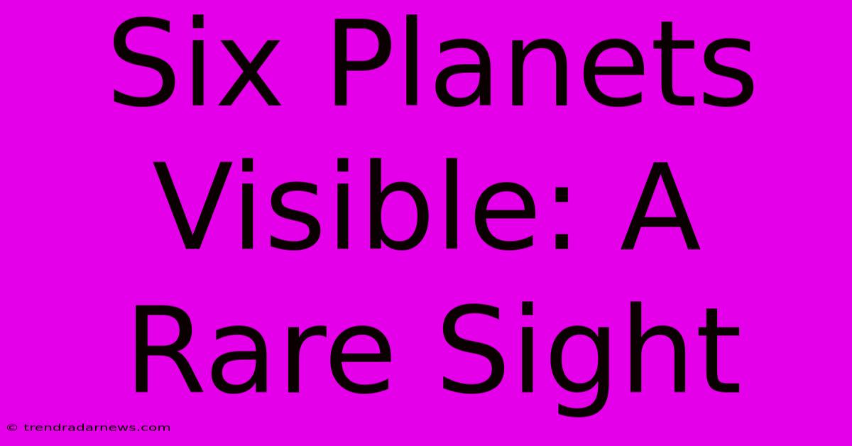 Six Planets Visible: A Rare Sight