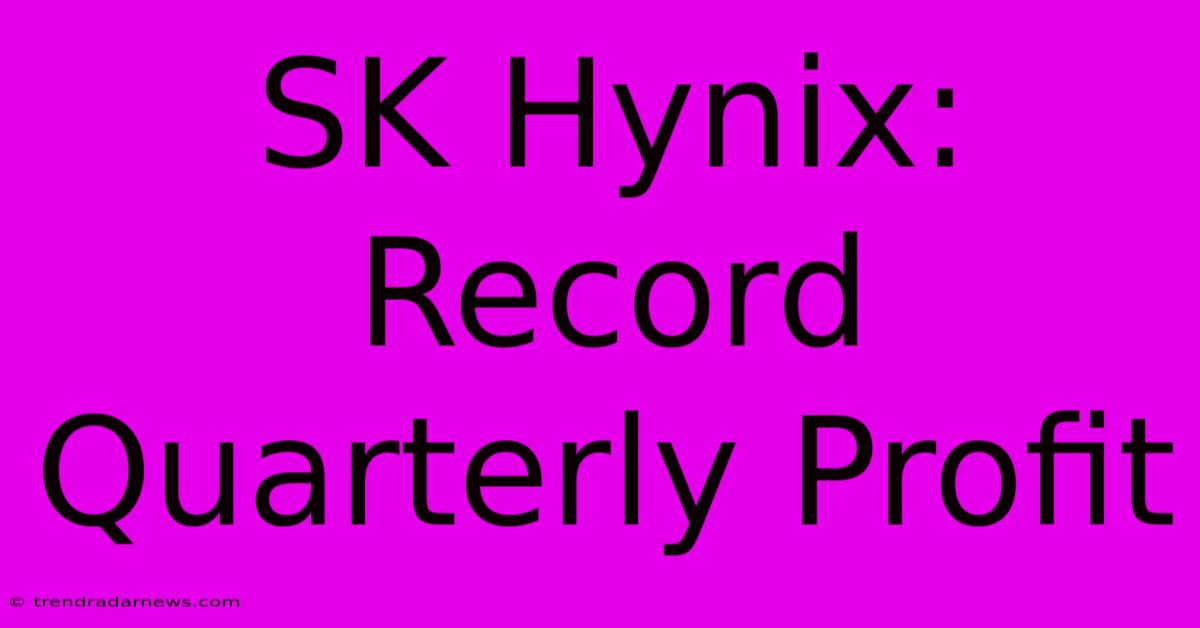 SK Hynix: Record Quarterly Profit