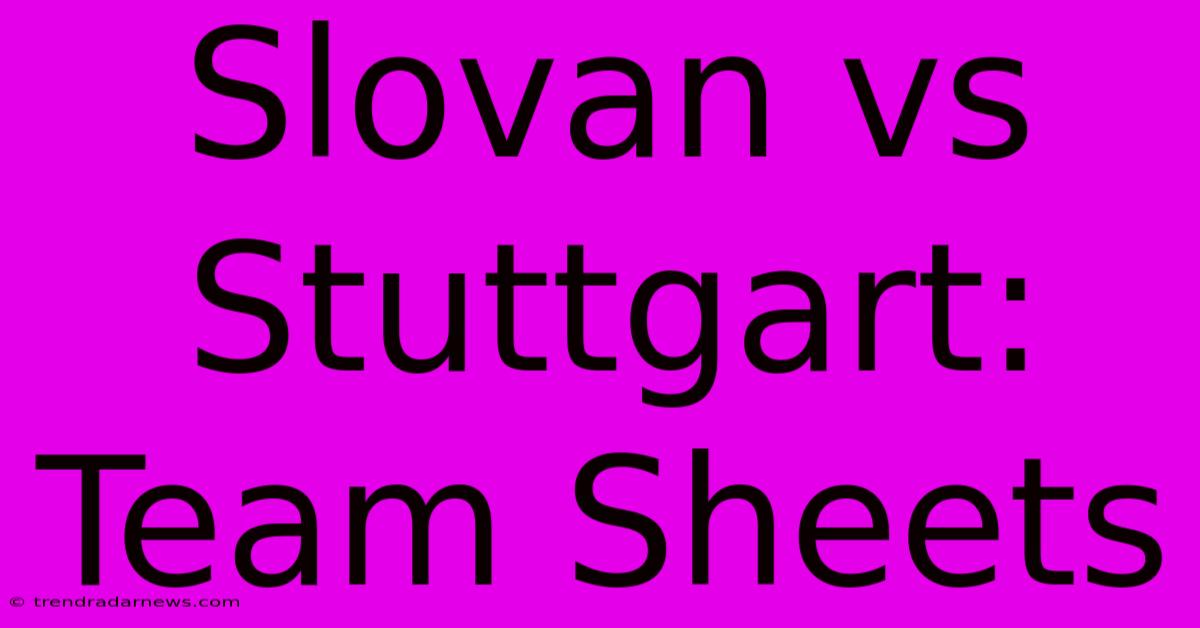 Slovan Vs Stuttgart: Team Sheets