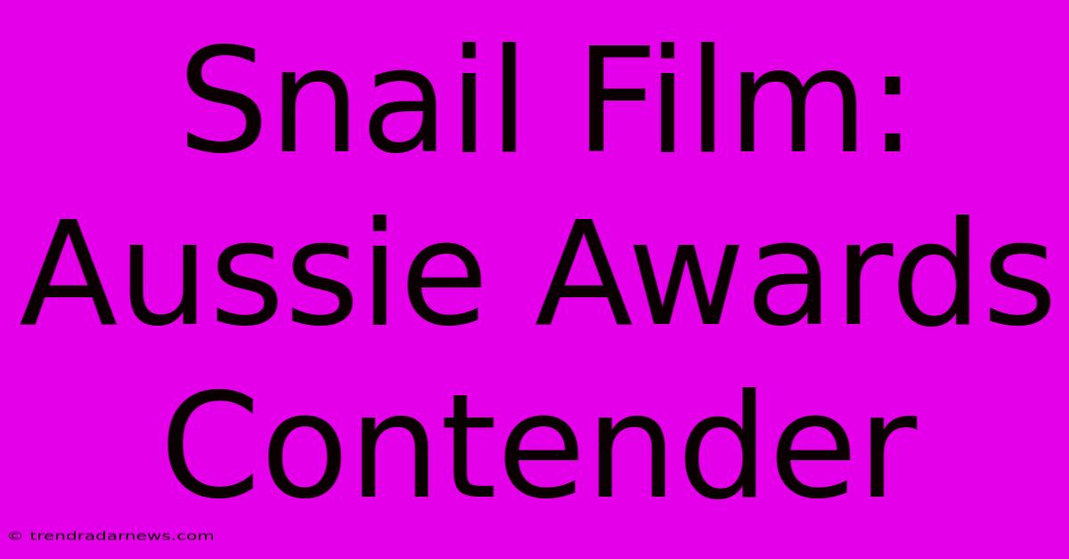 Snail Film: Aussie Awards Contender