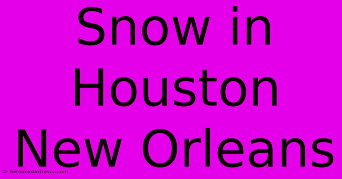 Snow In Houston New Orleans