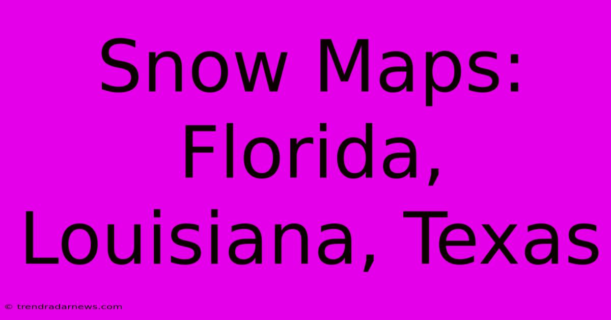 Snow Maps: Florida, Louisiana, Texas