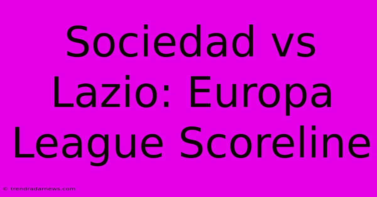 Sociedad Vs Lazio: Europa League Scoreline