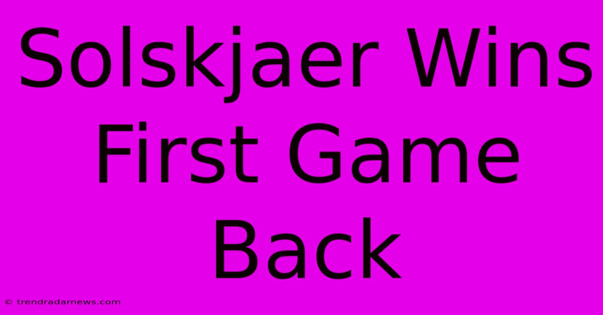 Solskjaer Wins First Game Back