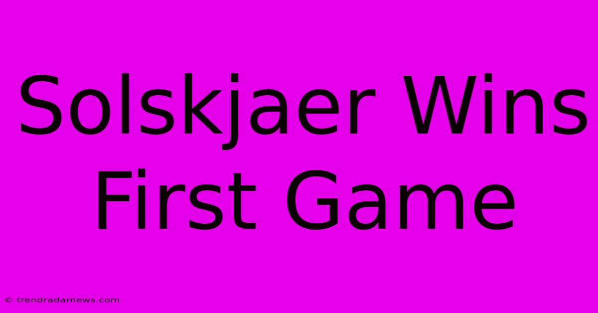 Solskjaer Wins First Game