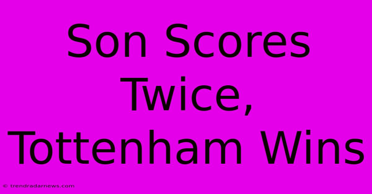 Son Scores Twice, Tottenham Wins