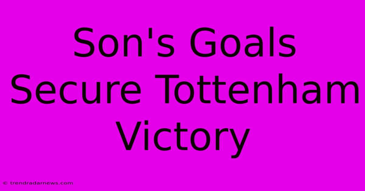 Son's Goals Secure Tottenham Victory