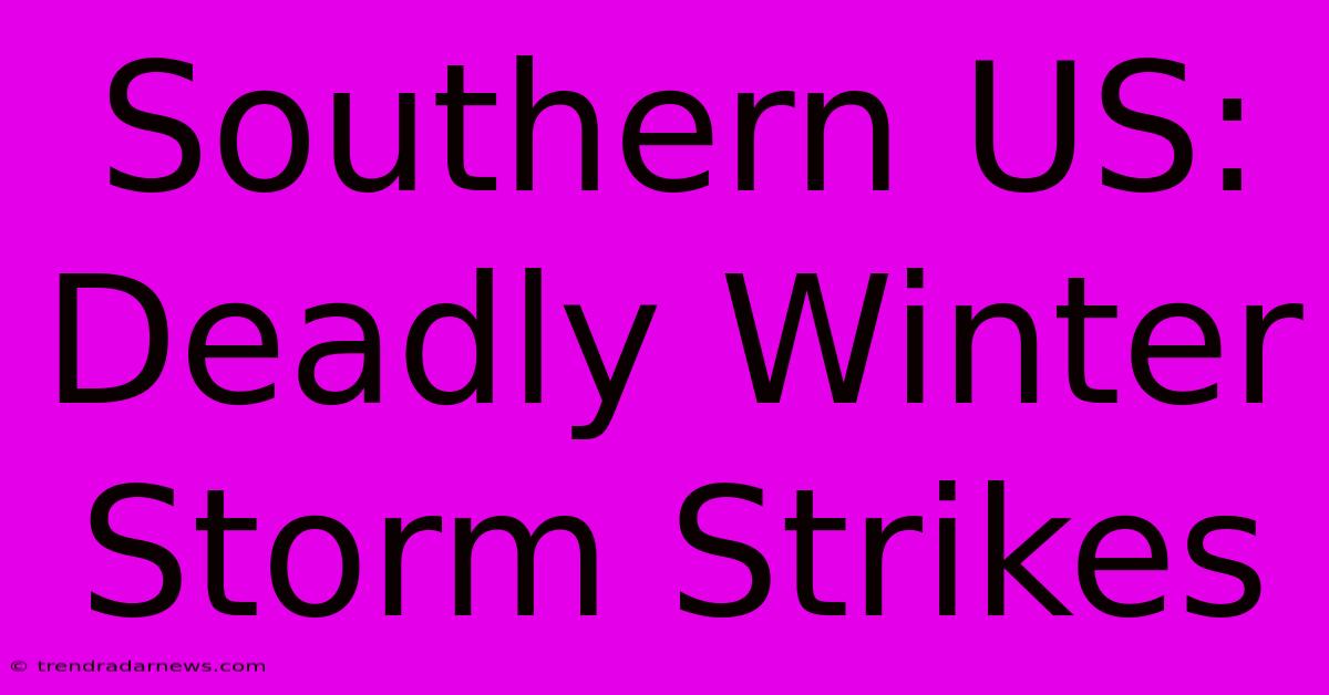 Southern US: Deadly Winter Storm Strikes 