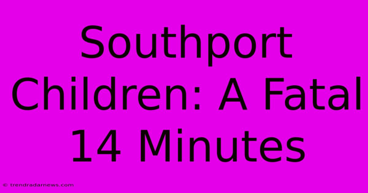 Southport Children: A Fatal 14 Minutes 