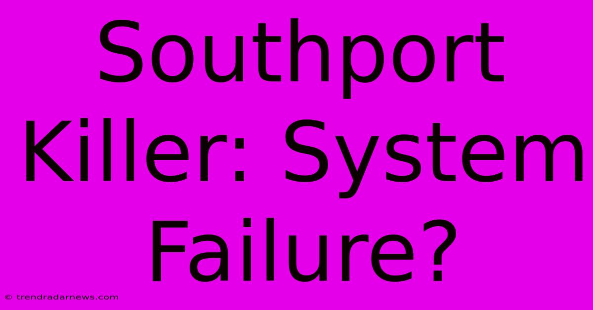 Southport Killer: System Failure?