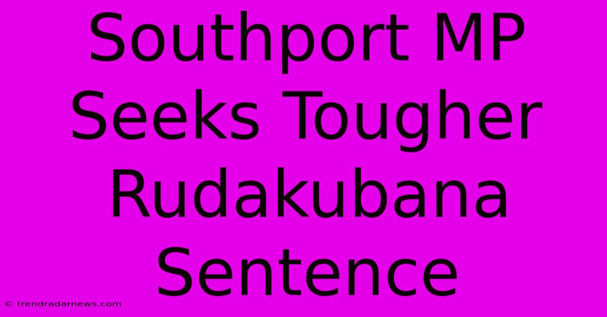 Southport MP Seeks Tougher Rudakubana Sentence