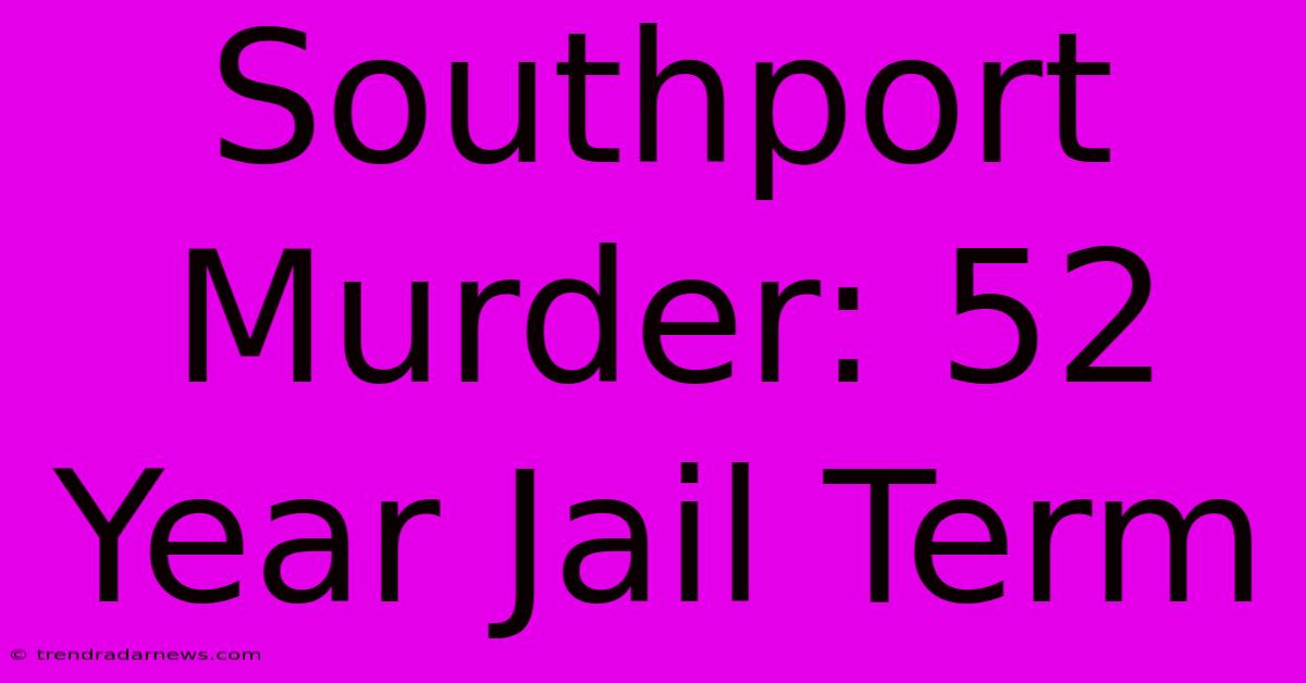 Southport Murder: 52 Year Jail Term