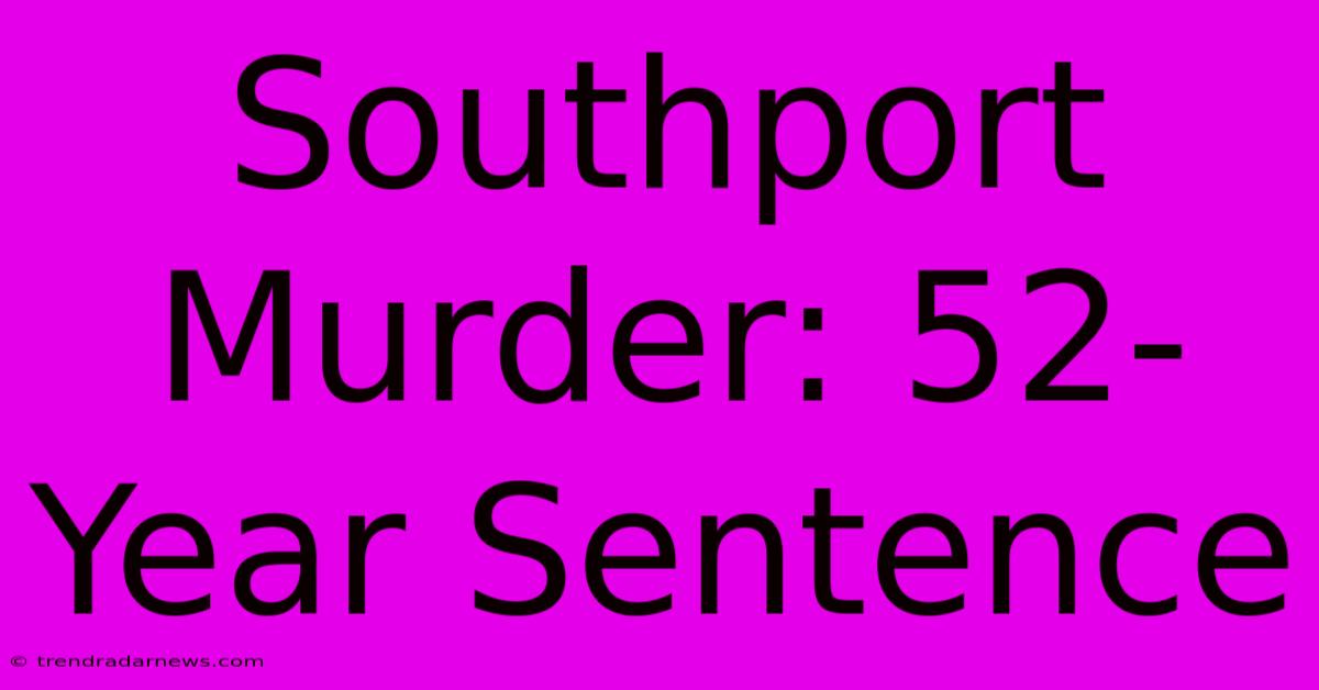 Southport Murder: 52-Year Sentence