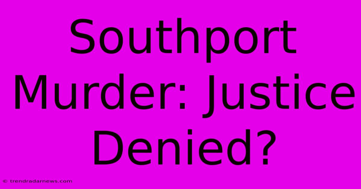 Southport Murder: Justice Denied?