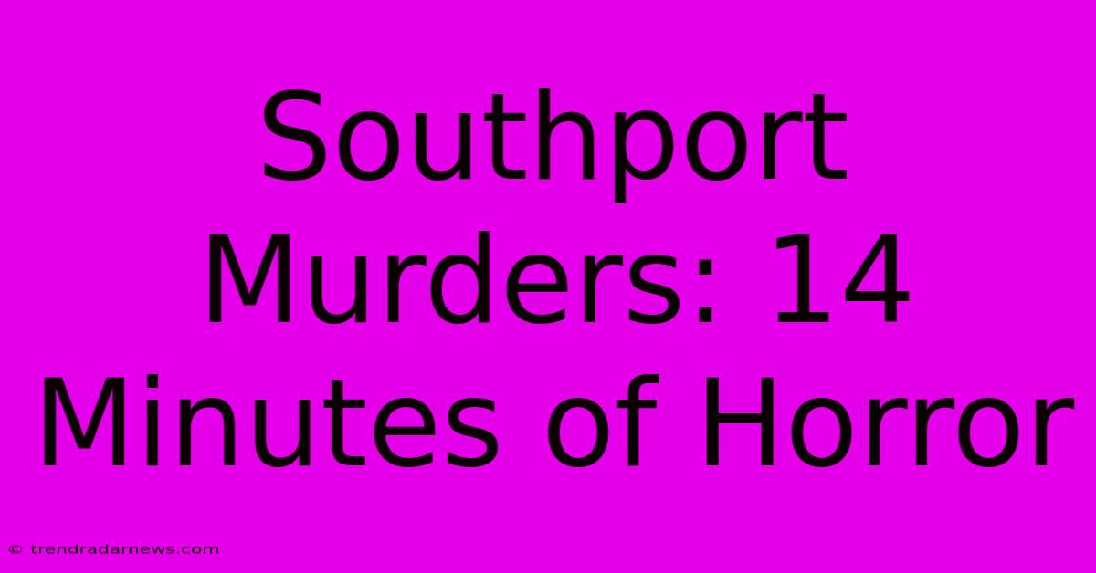 Southport Murders: 14 Minutes Of Horror