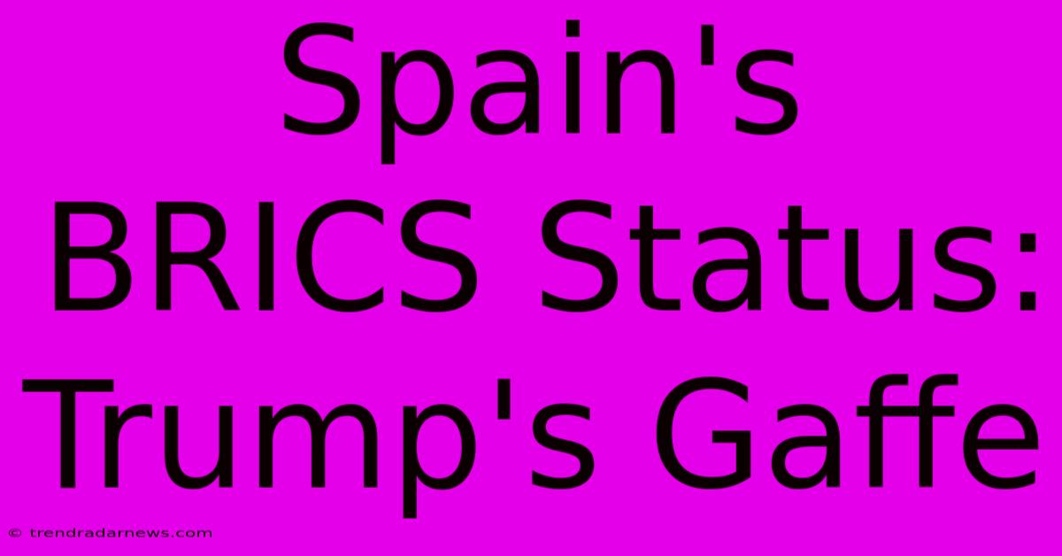 Spain's BRICS Status: Trump's Gaffe