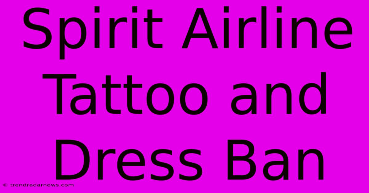 Spirit Airline Tattoo And Dress Ban