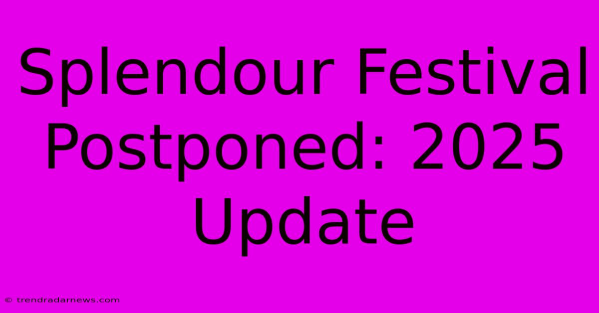 Splendour Festival Postponed: 2025 Update