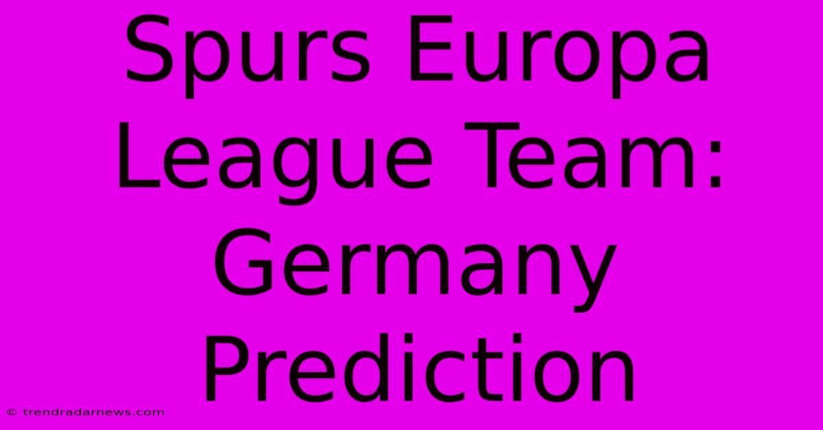 Spurs Europa League Team: Germany Prediction