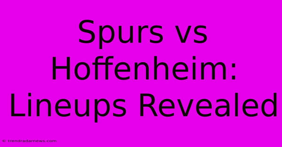 Spurs Vs Hoffenheim: Lineups Revealed