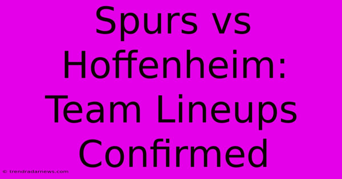 Spurs Vs Hoffenheim: Team Lineups Confirmed