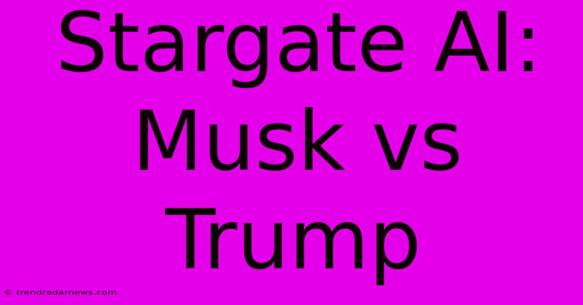 Stargate AI: Musk Vs Trump