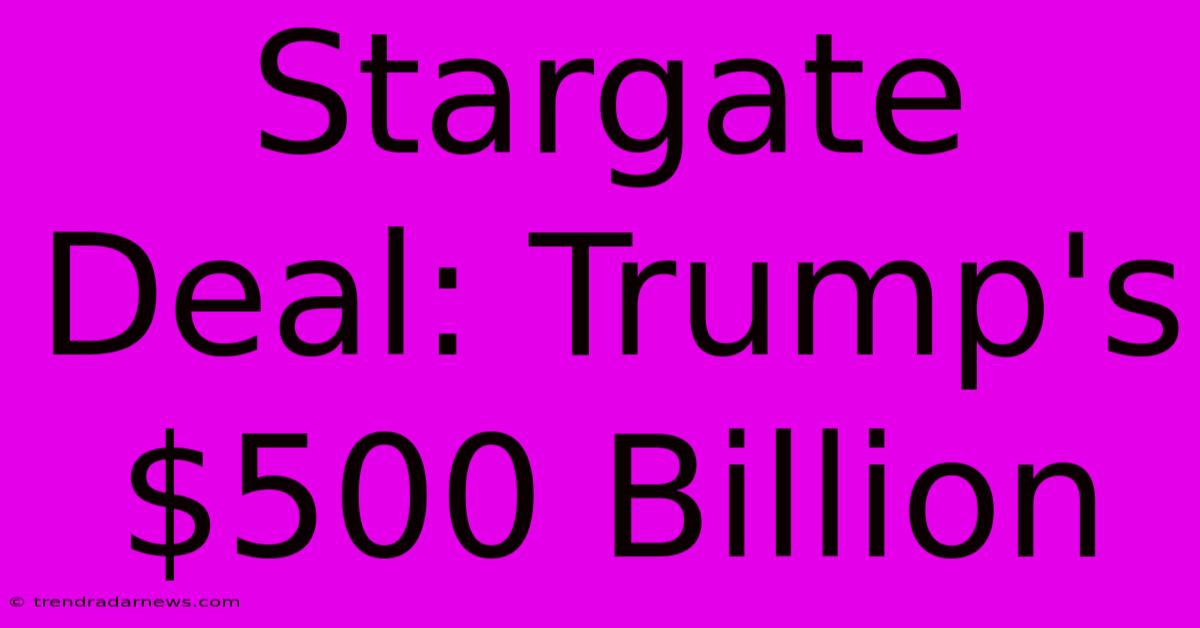 Stargate Deal: Trump's $500 Billion