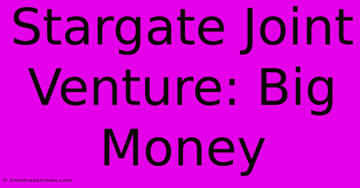 Stargate Joint Venture: Big Money