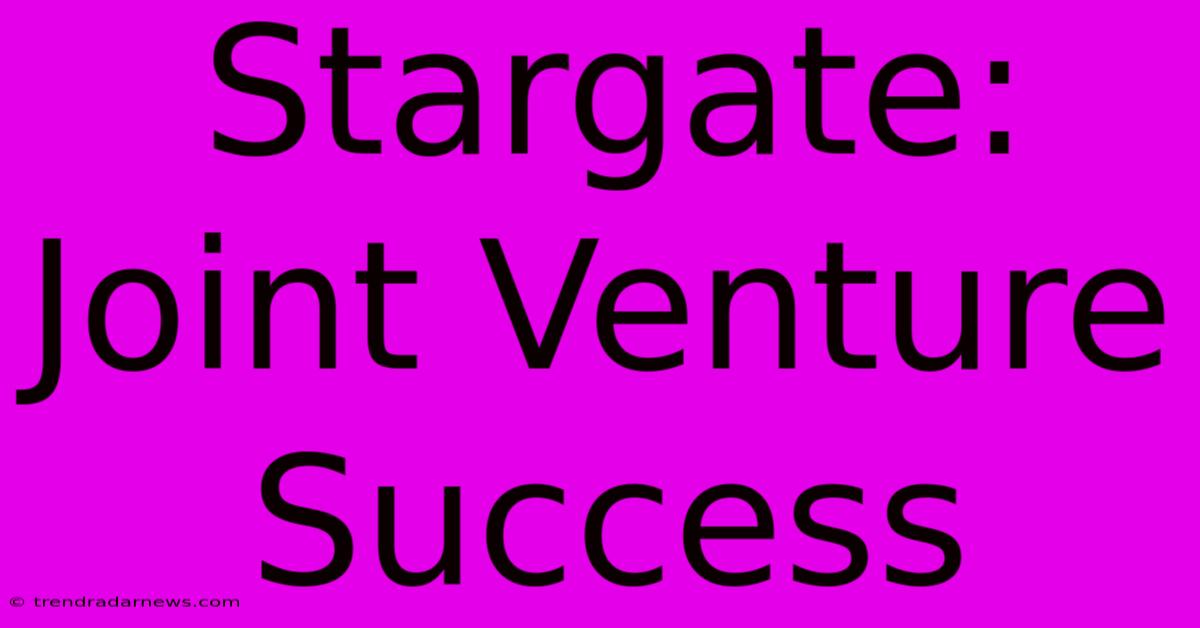 Stargate: Joint Venture Success