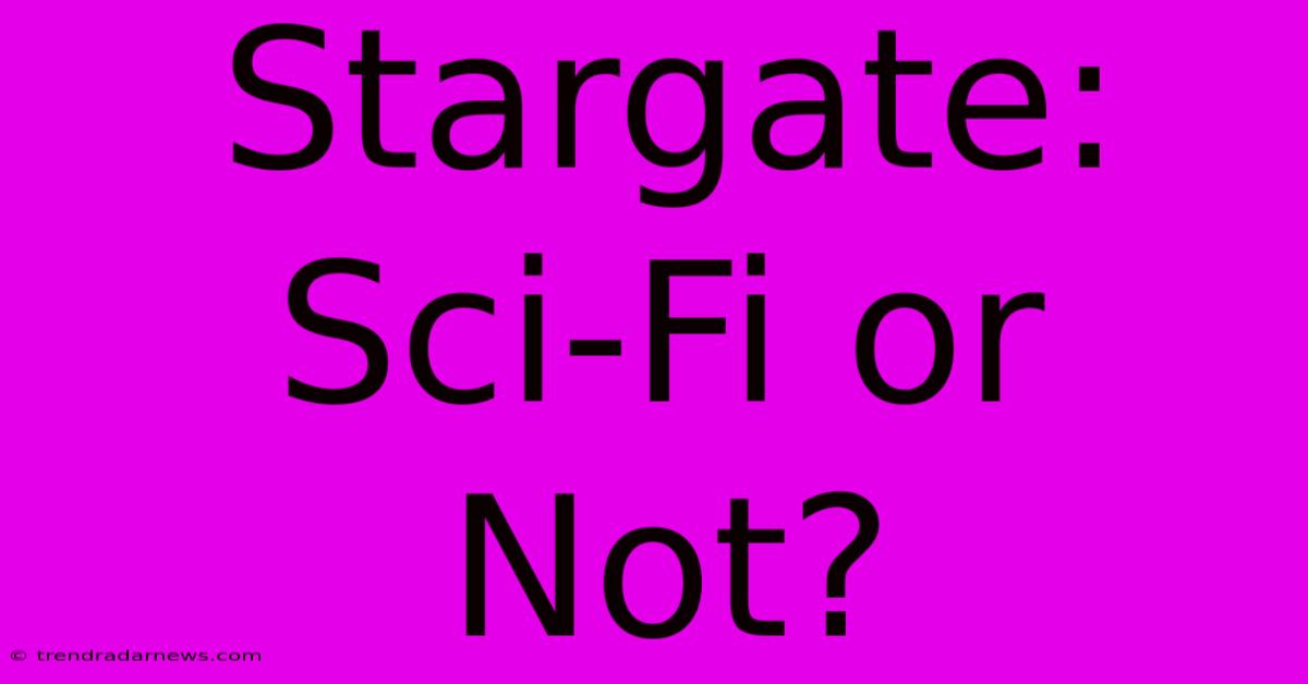 Stargate: Sci-Fi Or Not?