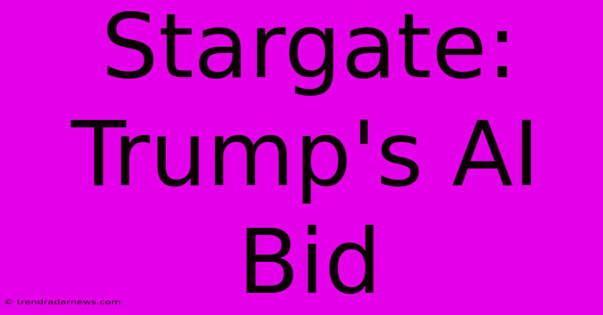 Stargate: Trump's AI Bid