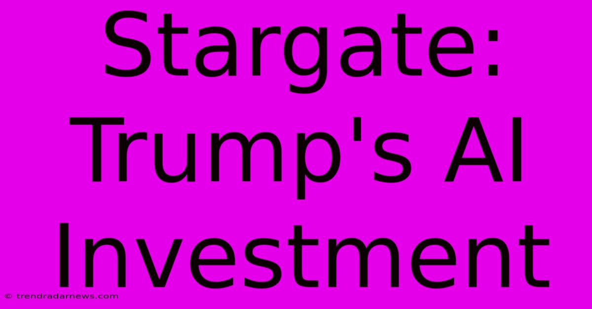 Stargate: Trump's AI Investment