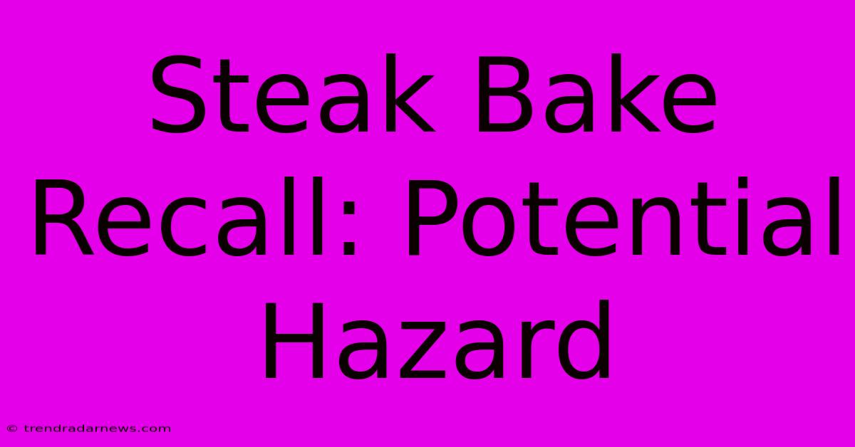 Steak Bake Recall: Potential Hazard