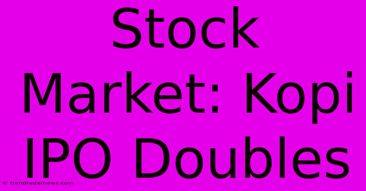 Stock Market: Kopi IPO Doubles