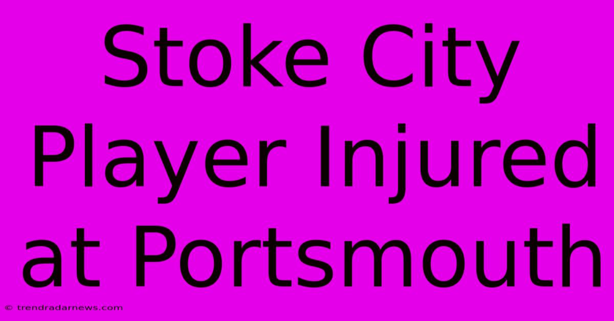 Stoke City Player Injured At Portsmouth