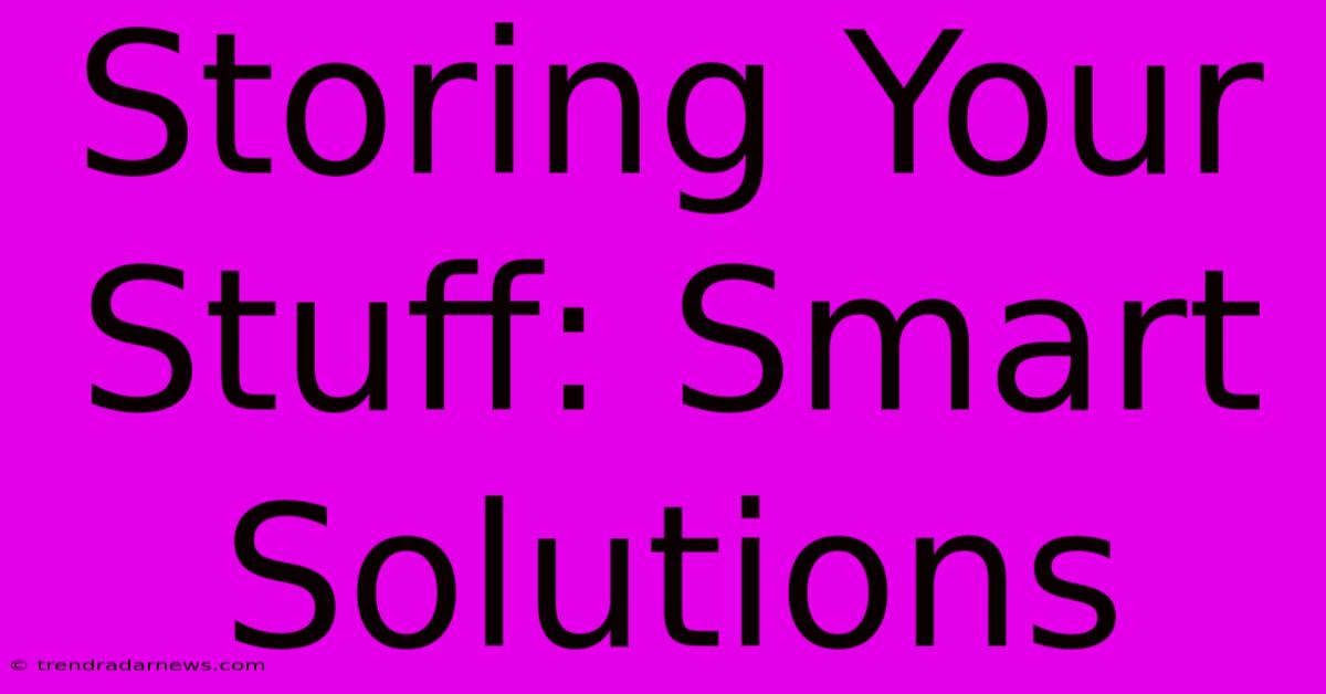 Storing Your Stuff: Smart Solutions